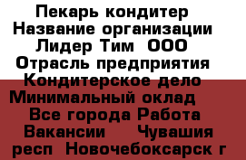 Пекарь-кондитер › Название организации ­ Лидер Тим, ООО › Отрасль предприятия ­ Кондитерское дело › Минимальный оклад ­ 1 - Все города Работа » Вакансии   . Чувашия респ.,Новочебоксарск г.